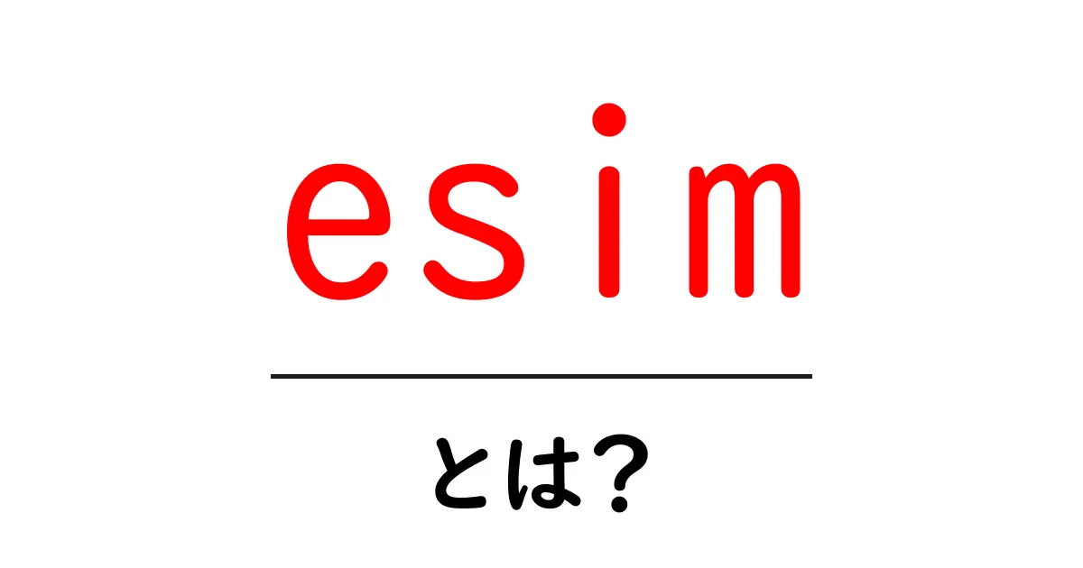 esimとは？スマホを変える新しいSIMのしくみを徹底解説共起語・同意語・対義語も併せて解説！