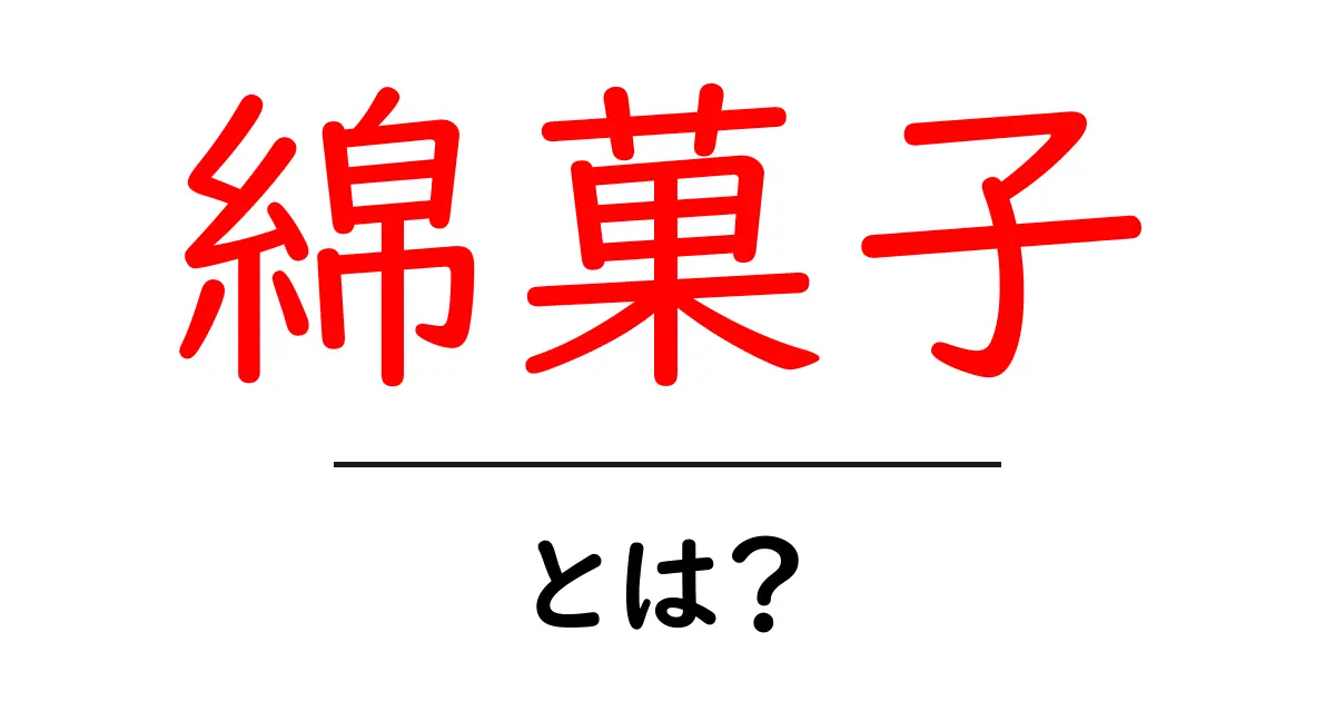 綿菓子・とは?初心者にも分かる基本と歴史・材料・作り方のポイント共起語・同意語・対義語も併せて解説!
