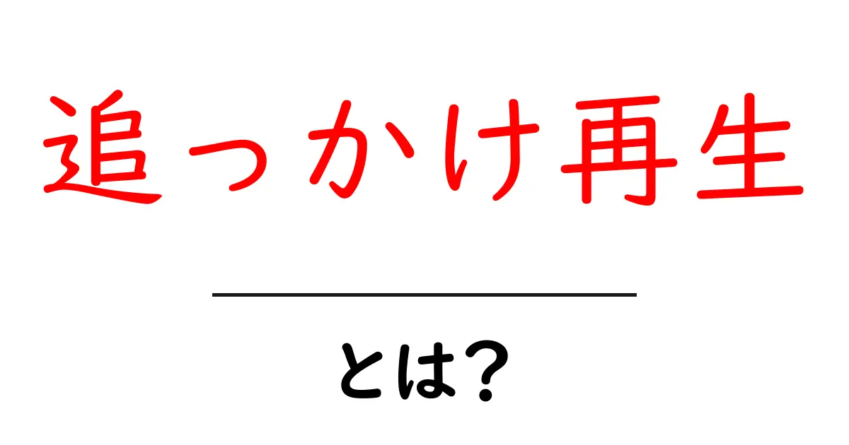 追っかけ再生とは?初心者でもわかる使い方と注意点共起語・同意語・対義語も併せて解説!