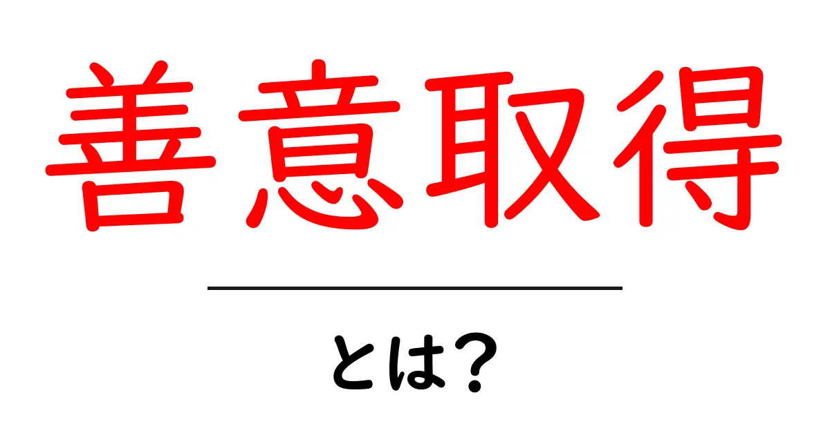 善意取得とは？初心者にもわかる基本と実例共起語・同意語・対義語も併せて解説！