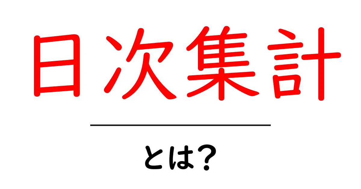 日次集計・とは？初心者が押さえる基本と実践ガイド共起語・同意語・対義語も併せて解説！