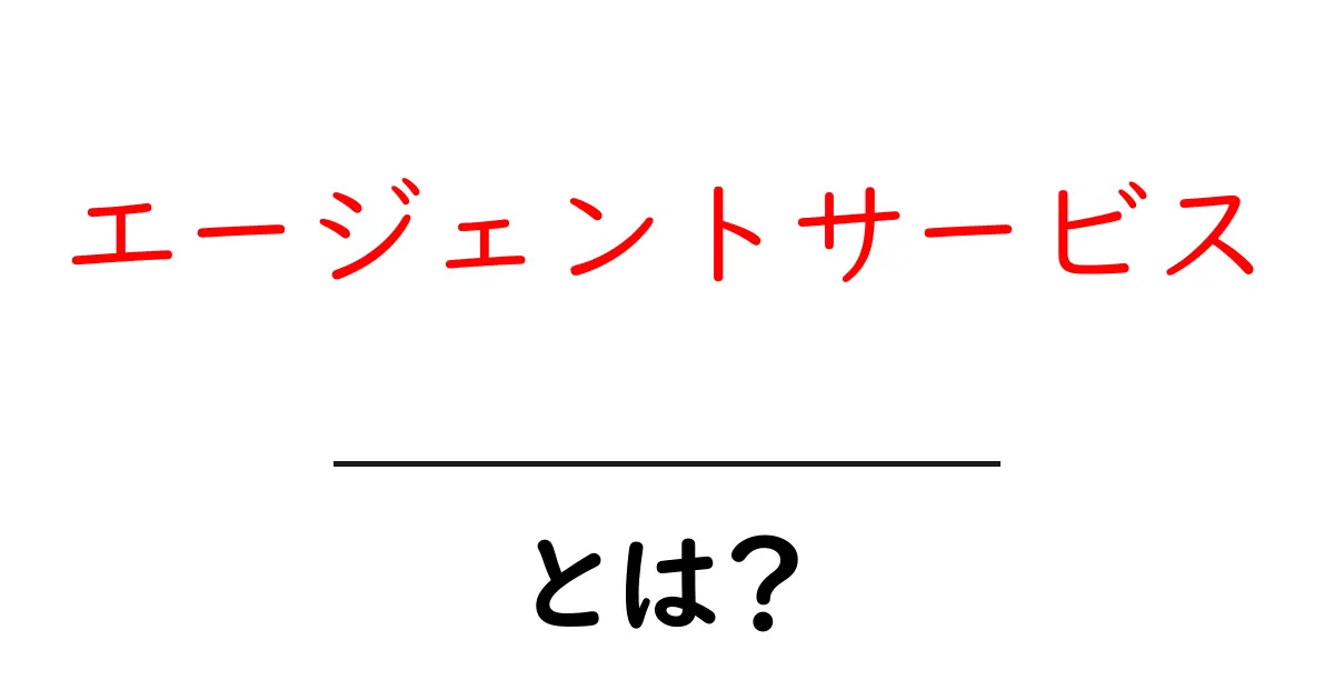 エージェントサービス・とは？初心者にも分かる基礎と活用のコツ共起語・同意語・対義語も併せて解説！