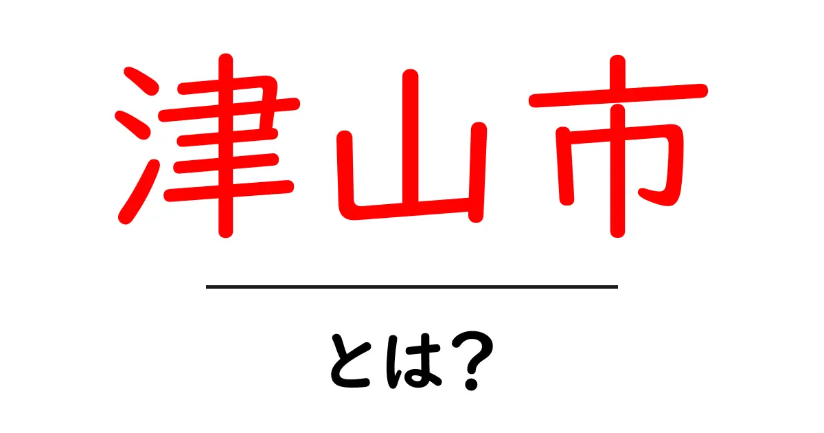 津山市とは？初心者にも分かる基本情報と魅力ガイド共起語・同意語・対義語も併せて解説！