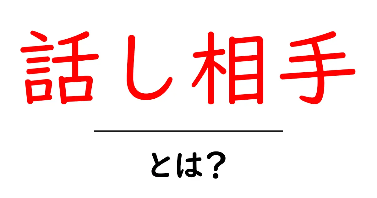 話し相手・とは？初心者にも分かる会話の基本とつき合い方共起語・同意語・対義語も併せて解説！