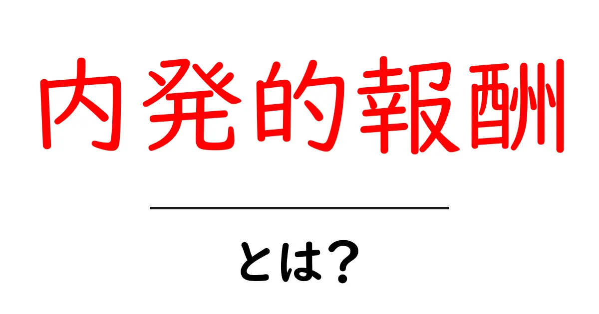 内発的報酬・とは？初心者でも分かるやる気を生む仕組みと活用術共起語・同意語・対義語も併せて解説！