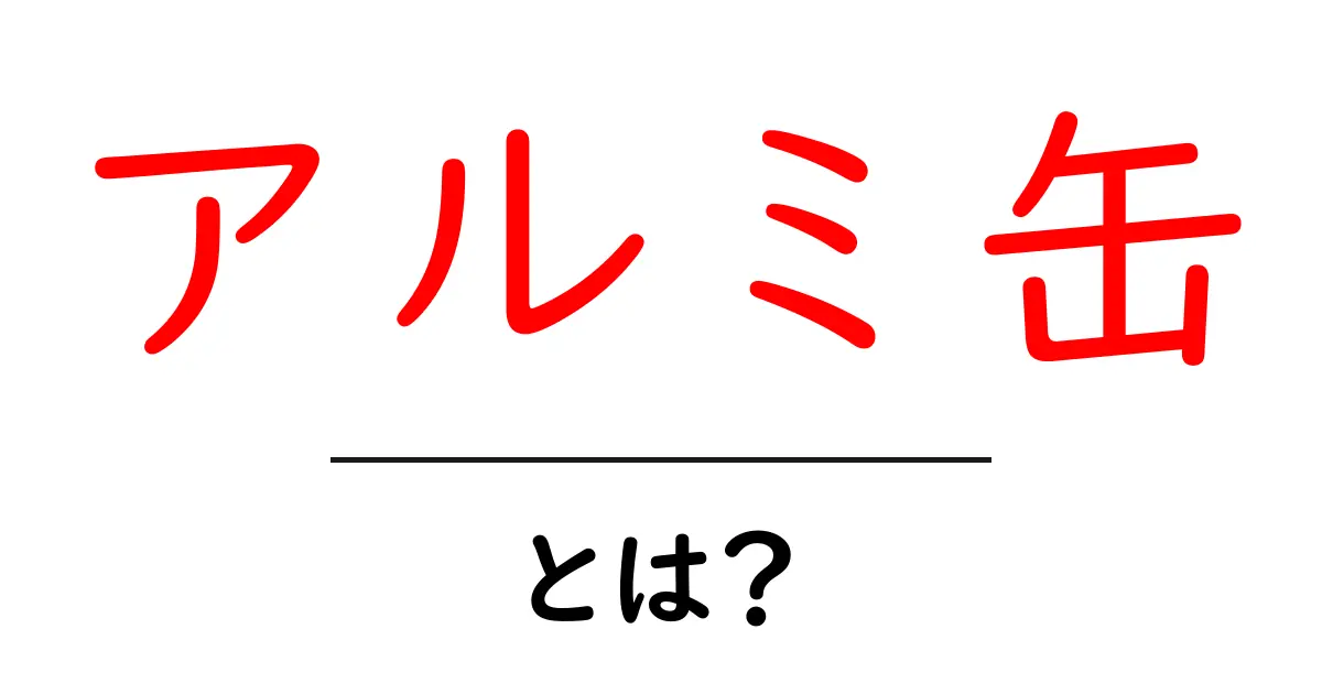アルミ缶・とは？中学生にもわかる基本ガイド共起語・同意語・対義語も併せて解説！