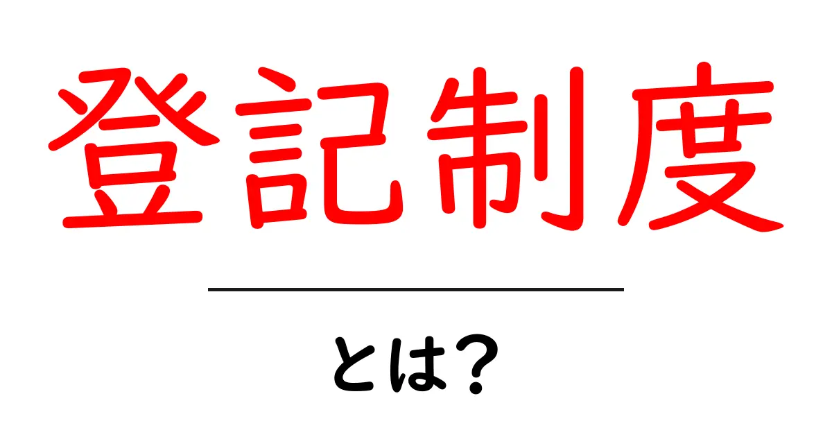 登記制度とは？初心者が押さえるべき基本ポイント共起語・同意語・対義語も併せて解説！