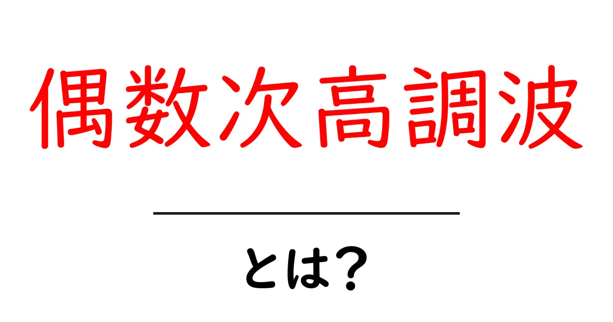 偶数次高調波・とは?初心者にもわかる仕組みと身の回りの例共起語・同意語・対義語も併せて解説!