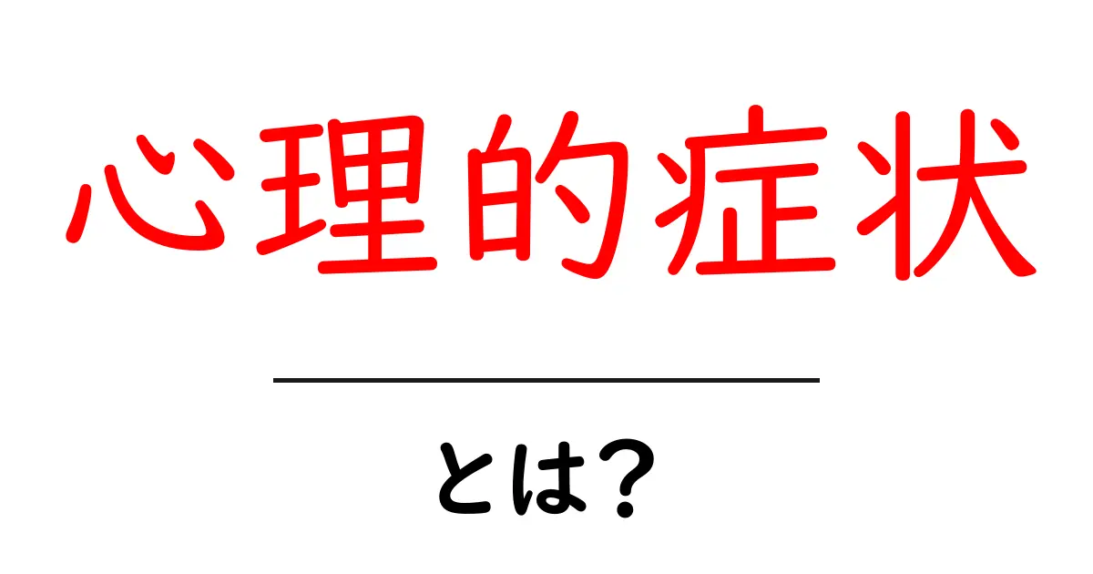 心理的症状とは？初心者が知っておく基本とセルフチェック共起語・同意語・対義語も併せて解説！