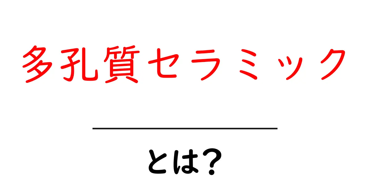 多孔質セラミックとは何か?その仕組みと身近な活用法を詳しく解説共起語・同意語・対義語も併せて解説!
