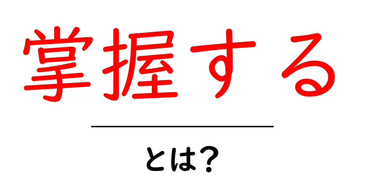掌握するとは？初心者にもわかる意味と使い方ガイド共起語・同意語・対義語も併せて解説！