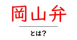 岡山弁・とは?初心者にもわかる基礎講座と使い方のコツ共起語・同意語・対義語も併せて解説!