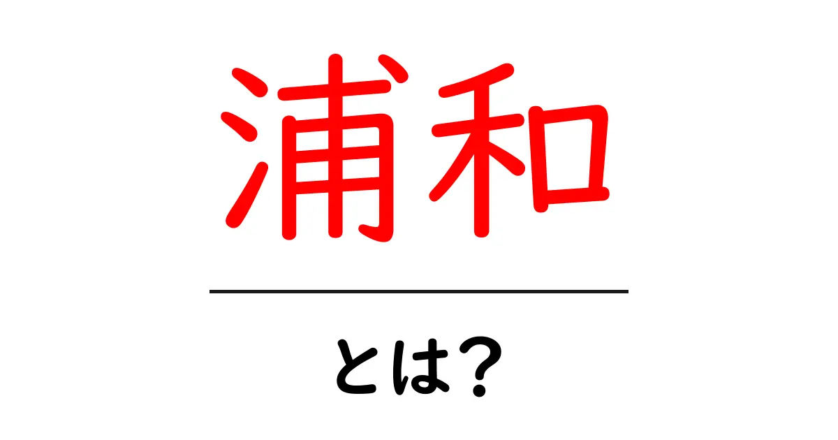 浦和・とは？初心者にも分かる基本ガイド共起語・同意語・対義語も併せて解説！