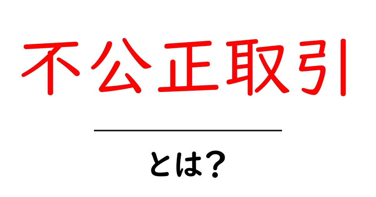 不公正取引とは？初心者でも分かる基本と身近な事例を徹底解説共起語・同意語・対義語も併せて解説！