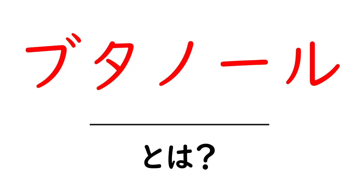 ブタノール・とは?初心者向けの完全ガイド:基礎から身近な使い道まで共起語・同意語・対義語も併せて解説!