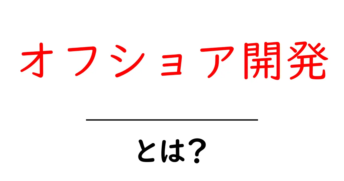 オフショア開発とは？初心者でも分かる費用・メリット・リスクを徹底解説共起語・同意語・対義語も併せて解説！