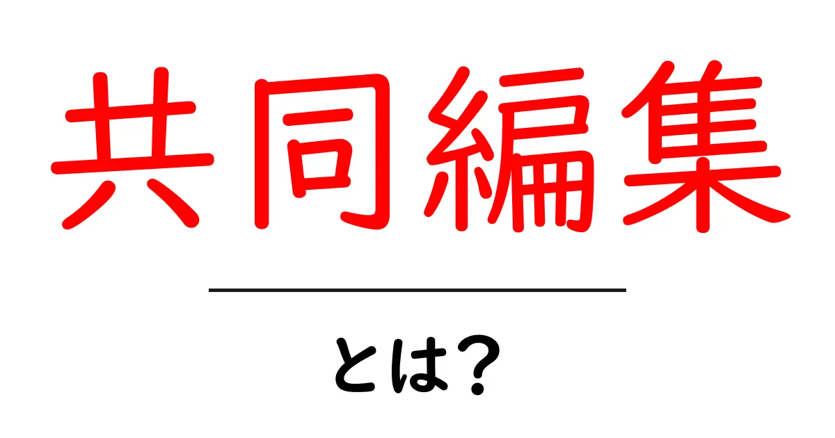 共同編集・とは?初心者にもわかる使い方とメリットを徹底解説共起語・同意語・対義語も併せて解説!