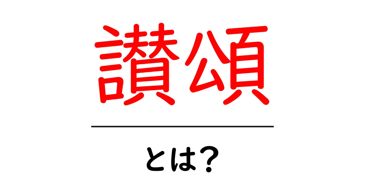 讃頌・とは?初心者でもわかる意味と使い方をやさしく解説共起語・同意語・対義語も併せて解説!