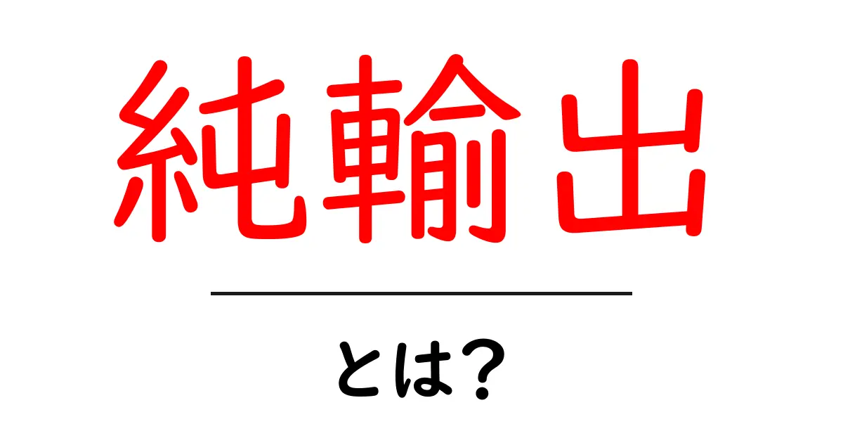 純輸出・とは？初心者にもわかる徹底解説共起語・同意語・対義語も併せて解説！