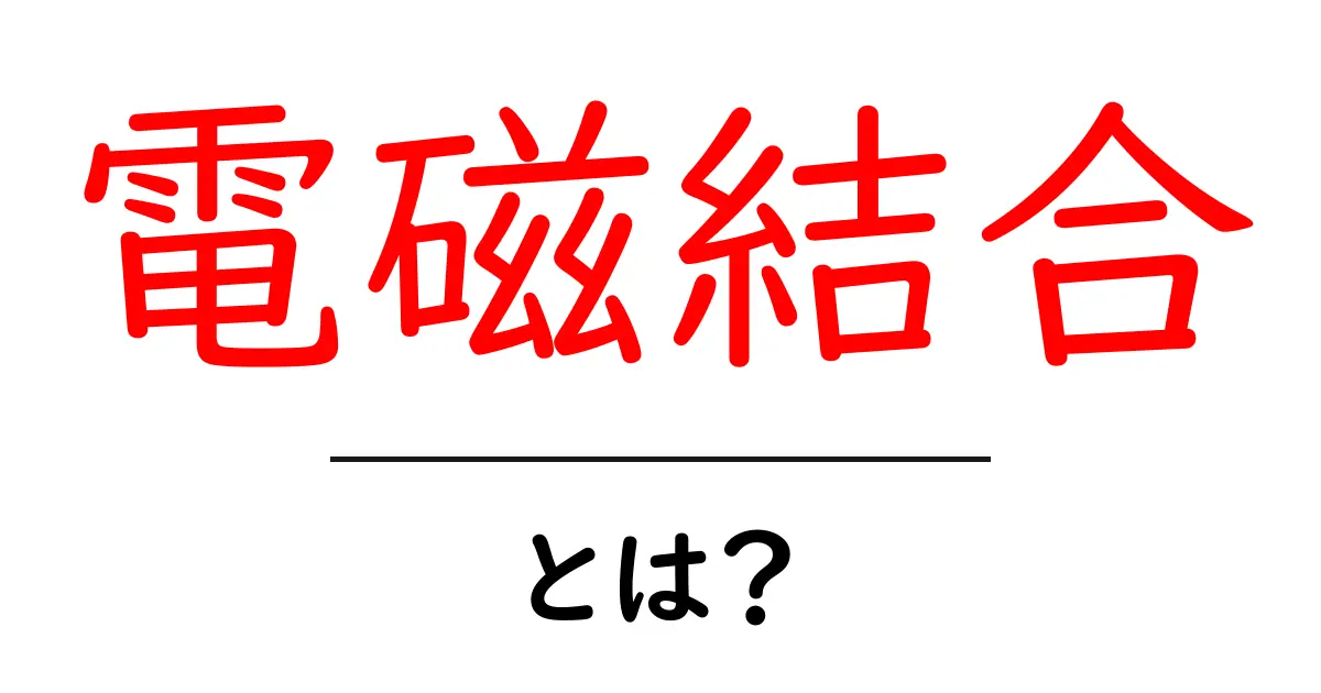 電磁結合・とは？中学生にも分かるやさしい解説と実例共起語・同意語・対義語も併せて解説！