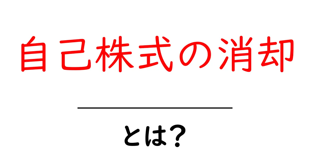 自己株式の消却とは？企業が株を減らす理由と仕組みを中学生にもわかる図解解説共起語・同意語・対義語も併せて解説！