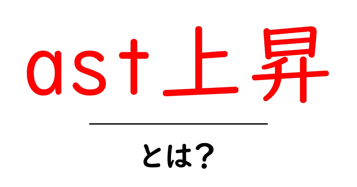 ast上昇・とは？初心者にも分かる基礎ガイドと実践例共起語・同意語・対義語も併せて解説！