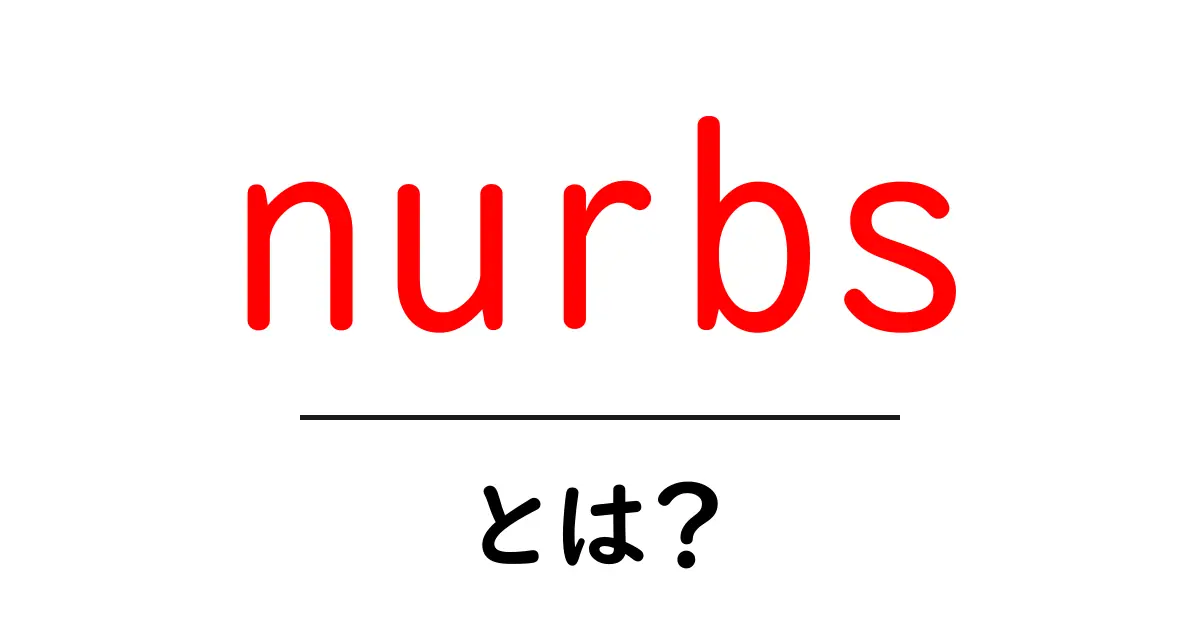 nurbs・とは?初心者がつまずかない基本と使い方をやさしく解説共起語・同意語・対義語も併せて解説!