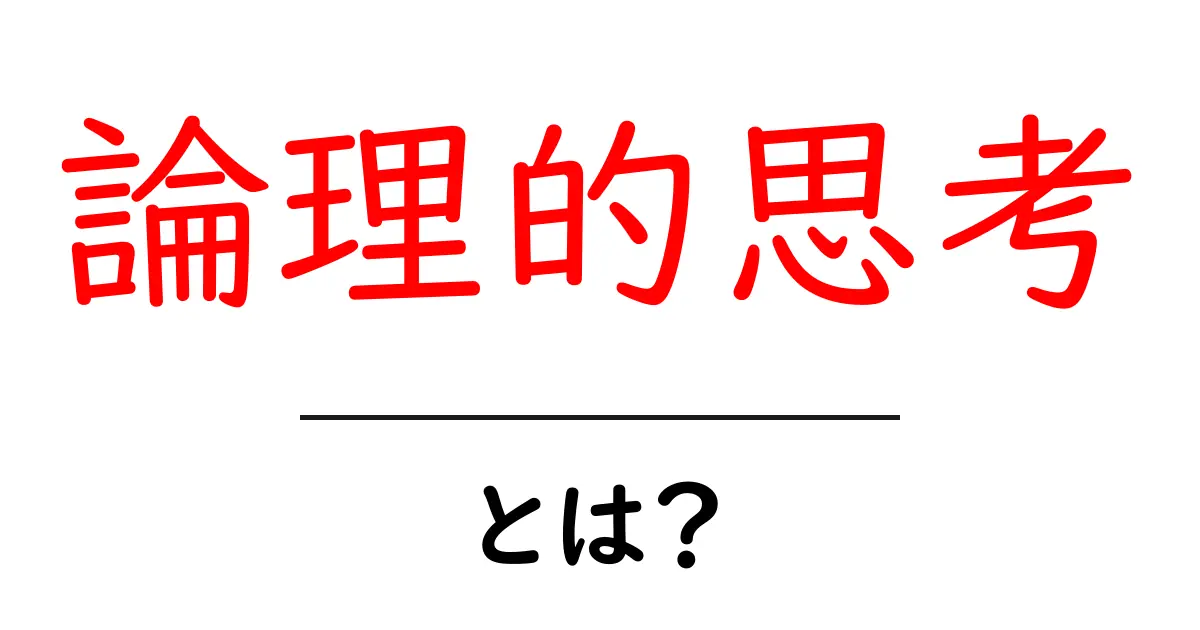 論理的思考・とは？初心者でもすぐ使える3つの練習法と日常での活用術共起語・同意語・対義語も併せて解説！