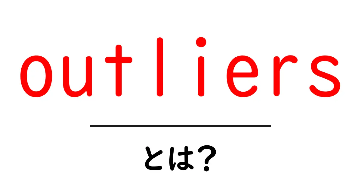 outliersとは？初心者が知っておくべきデータ分析の異常値入門共起語・同意語・対義語も併せて解説！