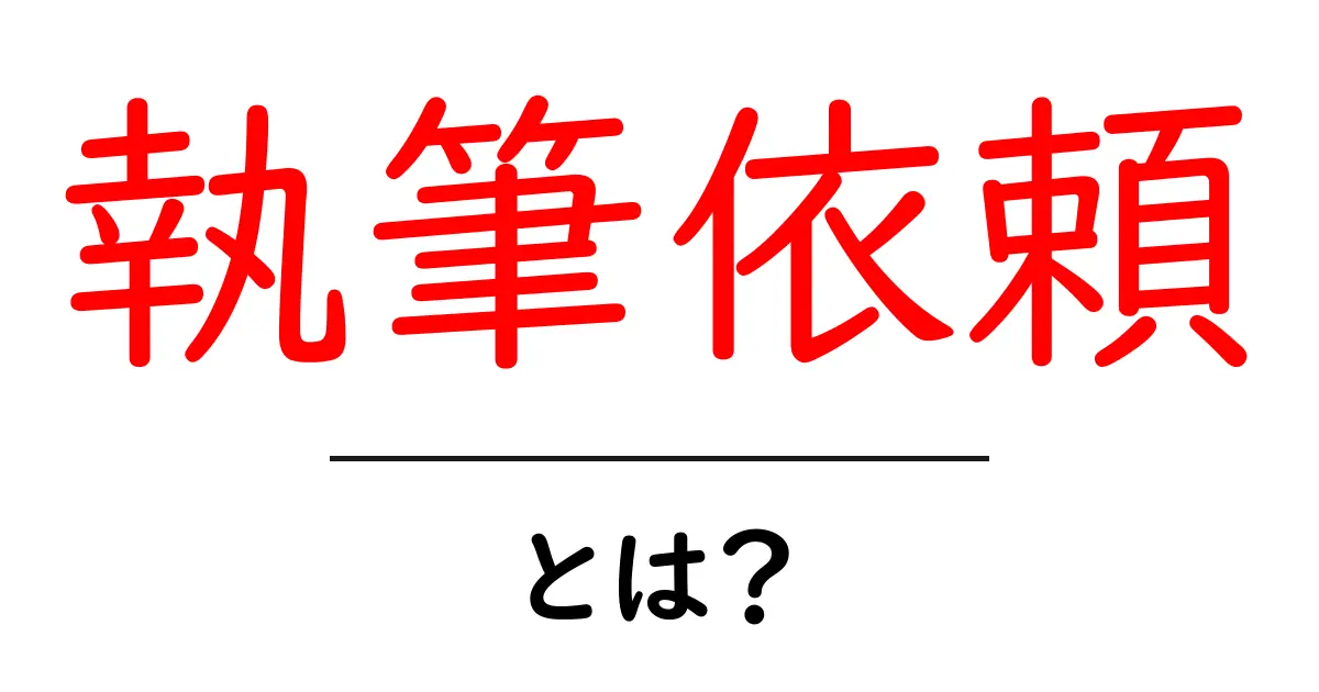 執筆依頼・とは？初心者でも分かる依頼の基本と実践ポイント共起語・同意語・対義語も併せて解説！