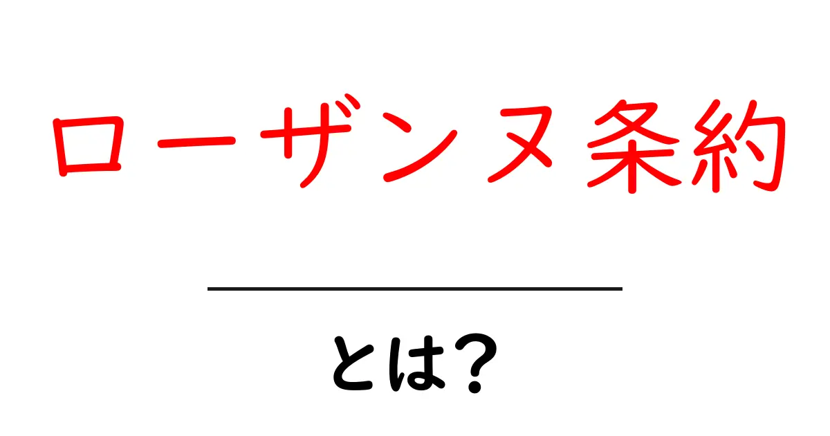 ローザンヌ条約・とは？歴史と現在の意味をやさしく解説共起語・同意語・対義語も併せて解説！