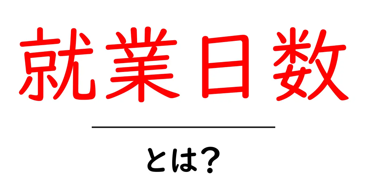 就業日数・とは？初心者向けの基本と計算方法をわかりやすく解説共起語・同意語・対義語も併せて解説！