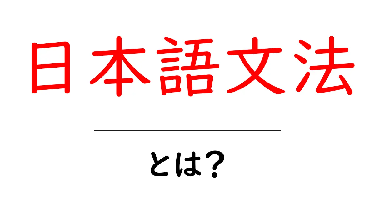 日本語文法・とは？初心者にやさしい基礎ガイド共起語・同意語・対義語も併せて解説！