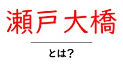 瀬戸大橋・とは？初心者にもわかる基本情報と見どころ共起語・同意語・対義語も併せて解説！