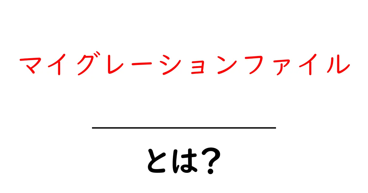 マイグレーションファイルとは？初心者でも分かる基本と使い方の解説共起語・同意語・対義語も併せて解説！