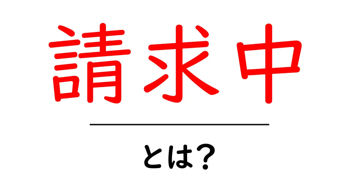 請求中とは?初心者向けにわかる意味と使い方ガイド共起語・同意語・対義語も併せて解説!
