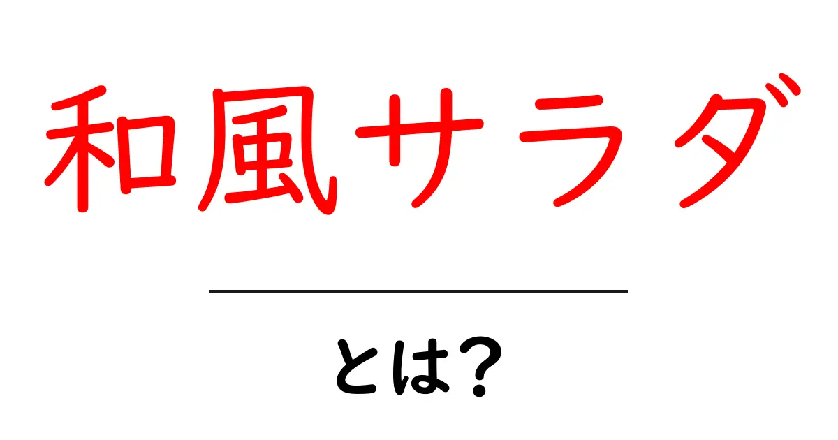 和風サラダ・とは？初心者にもわかる基本ガイド｜作り方とポイントを徹底解説共起語・同意語・対義語も併せて解説！