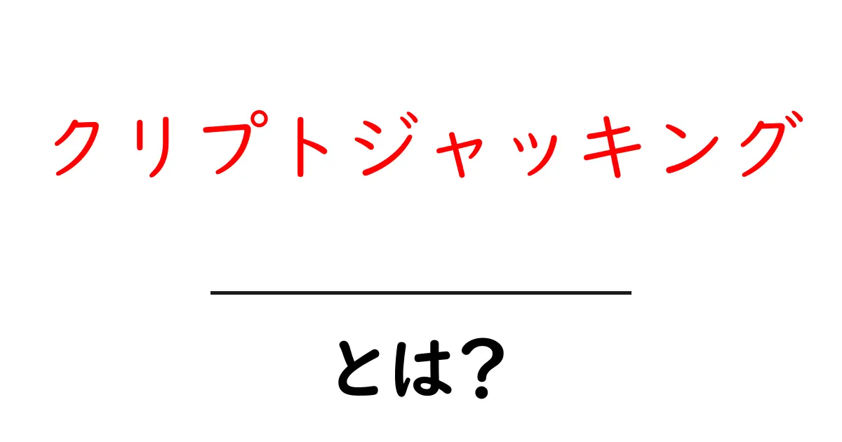 クリプトジャッキング・とは？初心者が知るべき基本と対策ガイド共起語・同意語・対義語も併せて解説！