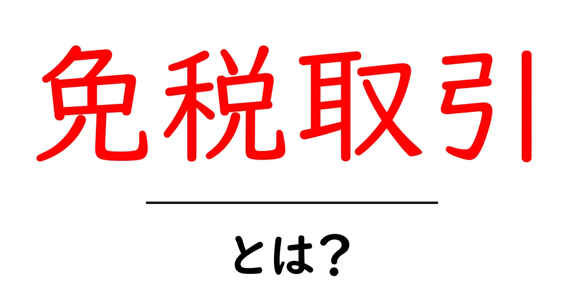 免税取引とは?初心者向けに解説する免税取引の基本と使い方共起語・同意語・対義語も併せて解説!
