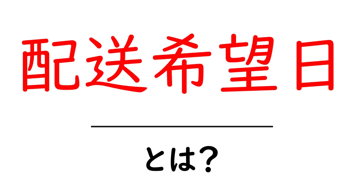 配送希望日とは？初心者が知っておく基本と使い方共起語・同意語・対義語も併せて解説！