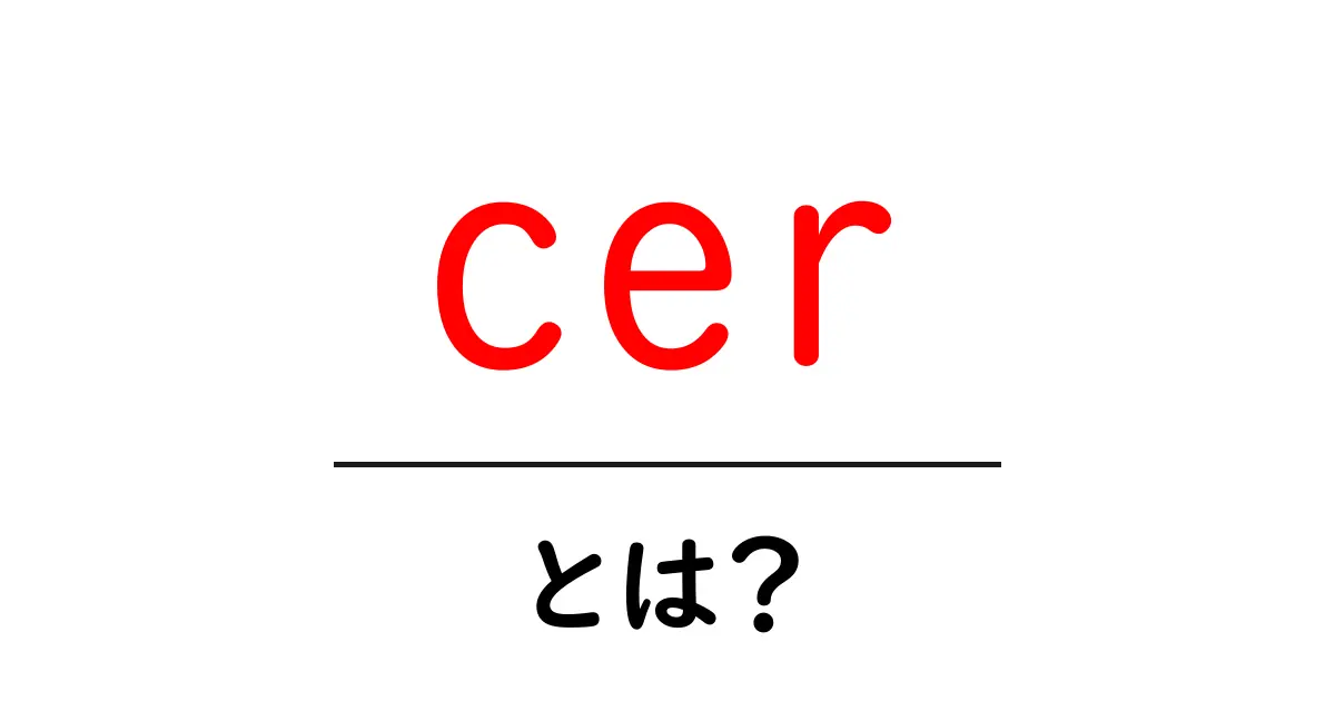 cerとは？初心者でもわかる意味とSEOでの活用ポイント共起語・同意語・対義語も併せて解説！