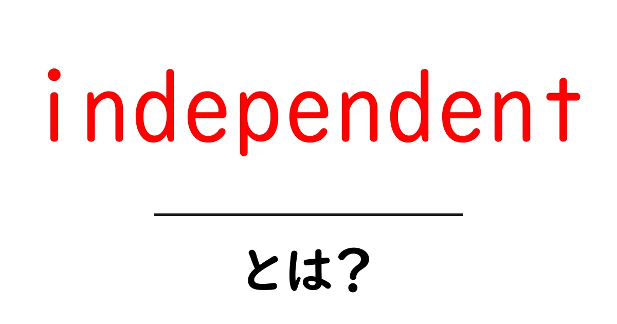 independentとは?初心者にも分かる意味と使い方の解説共起語・同意語・対義語も併せて解説!