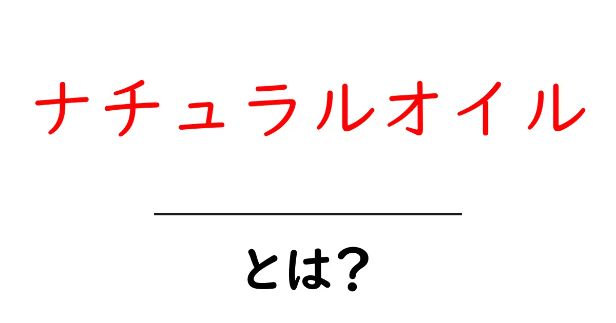 ナチュラルオイルとは？初心者でもわかる基礎と使い方共起語・同意語・対義語も併せて解説！