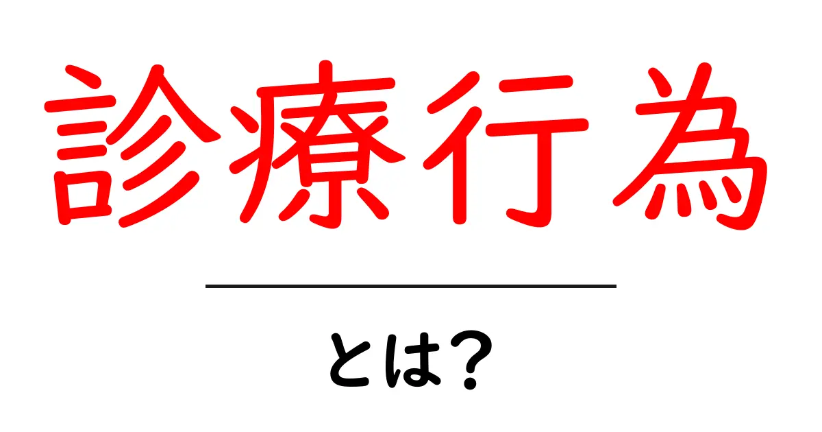 診療行為・とは？初心者にもわかる基本と注意点共起語・同意語・対義語も併せて解説！