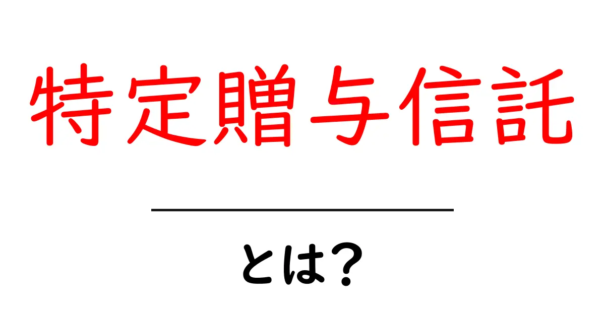 特定贈与信託とは?初心者にも分かる仕組みとポイント共起語・同意語・対義語も併せて解説!