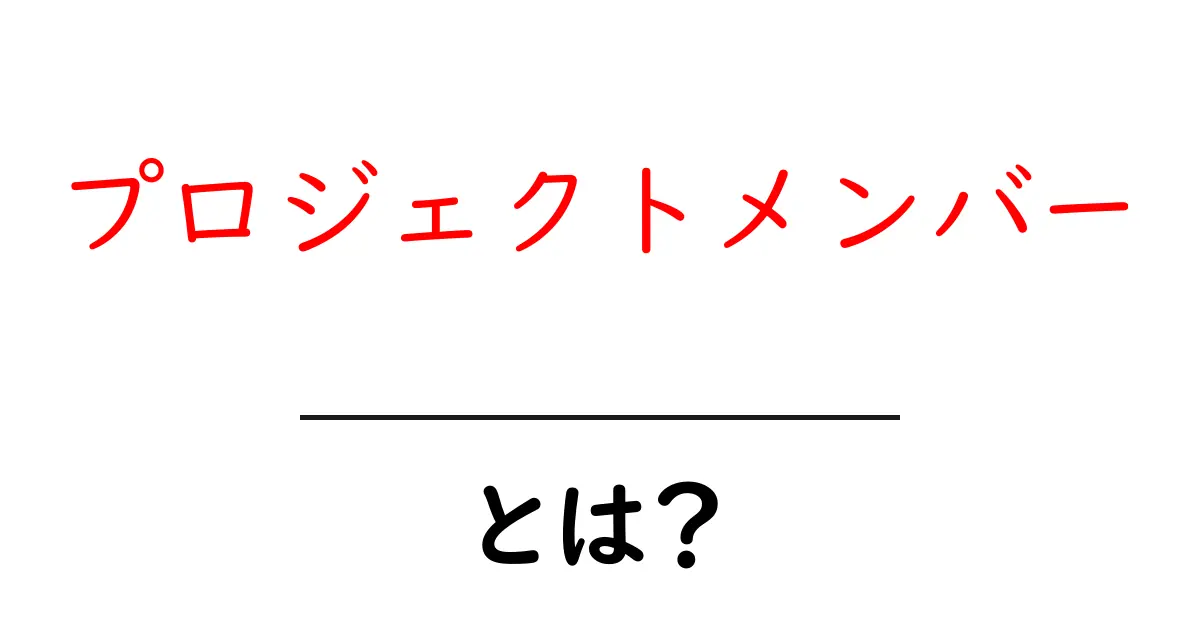 プロジェクトメンバー・とは?初心者が押さえるべき基本ガイド共起語・同意語・対義語も併せて解説!