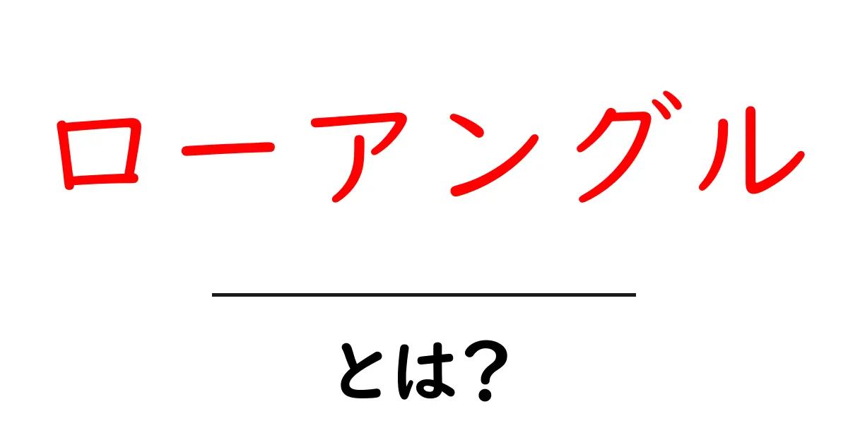 ローアングルとは？初心者のための基礎ガイドと撮影コツ共起語・同意語・対義語も併せて解説！