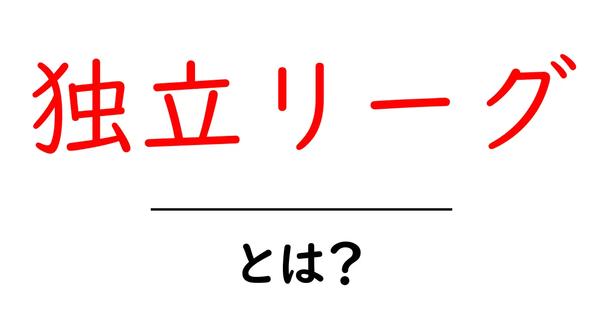 独立リーグ・とは？ 初心者のためのやさしい解説と基礎知識共起語・同意語・対義語も併せて解説！