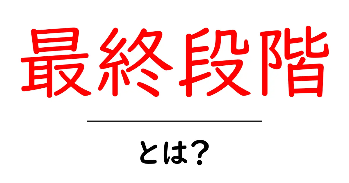 最終段階・とは？初心者にも分かる解説と実例共起語・同意語・対義語も併せて解説！