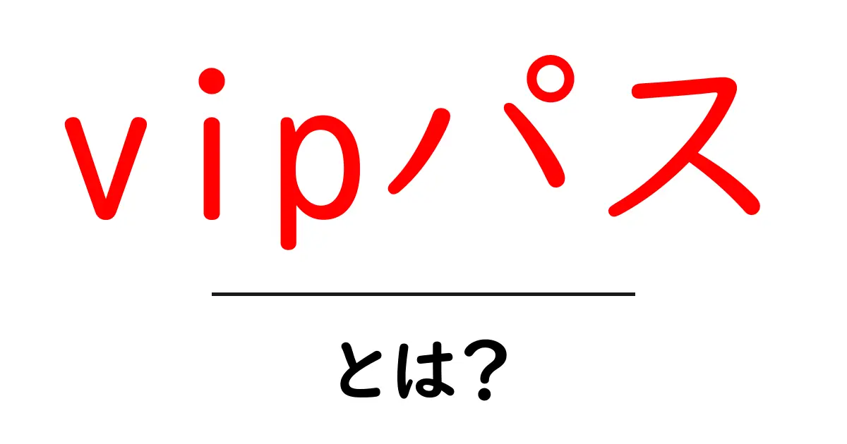vipパスとは？初心者が知っておく基本と使い方共起語・同意語・対義語も併せて解説！